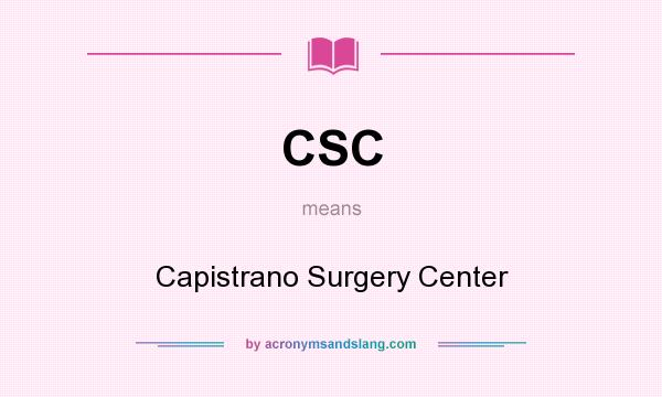 What does CSC mean? It stands for Capistrano Surgery Center