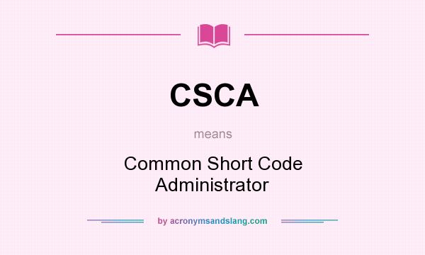 What does CSCA mean? It stands for Common Short Code Administrator