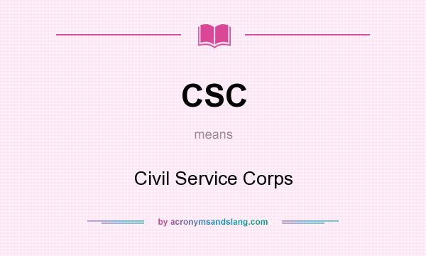 What does CSC mean? It stands for Civil Service Corps