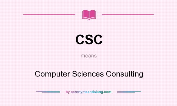 What does CSC mean? It stands for Computer Sciences Consulting