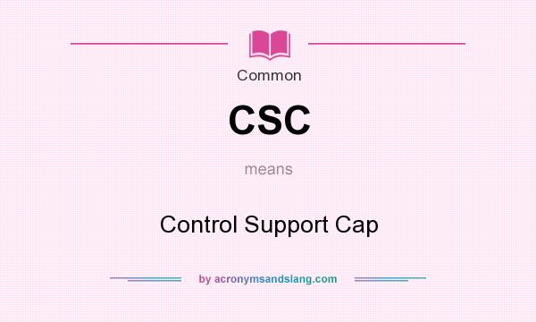 What does CSC mean? It stands for Control Support Cap