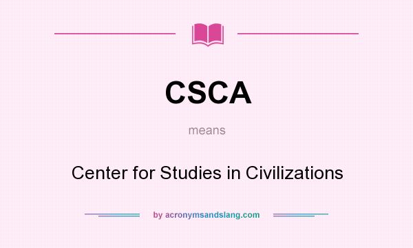 What does CSCA mean? It stands for Center for Studies in Civilizations