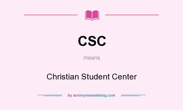 What does CSC mean? It stands for Christian Student Center