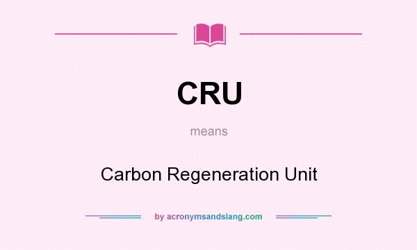 What does CRU mean? It stands for Carbon Regeneration Unit