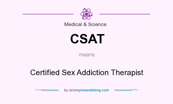 What does CSAT mean? It stands for Certified Sex Addiction Therapist