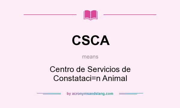 What does CSCA mean? It stands for Centro de Servicios de Constataci=n Animal