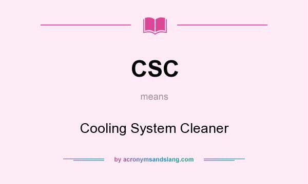 What does CSC mean? It stands for Cooling System Cleaner
