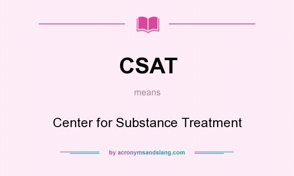 What does CSAT mean? It stands for Center for Substance Treatment