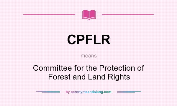 What does CPFLR mean? It stands for Committee for the Protection of Forest and Land Rights