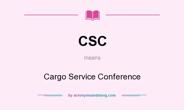 What does CSC mean? It stands for Cargo Service Conference