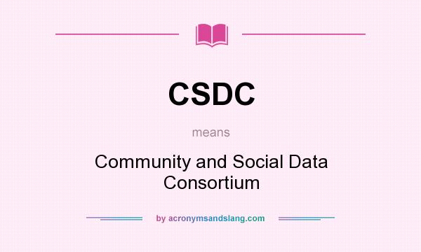 What does CSDC mean? It stands for Community and Social Data Consortium