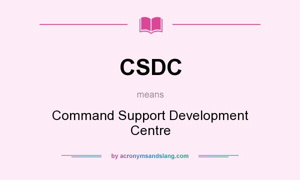 What does CSDC mean? It stands for Command Support Development Centre