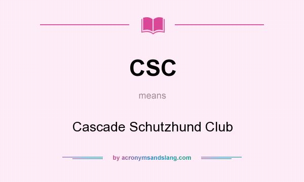 What does CSC mean? It stands for Cascade Schutzhund Club
