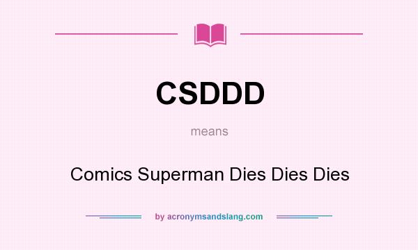 What does CSDDD mean? It stands for Comics Superman Dies Dies Dies