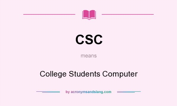 What does CSC mean? It stands for College Students Computer
