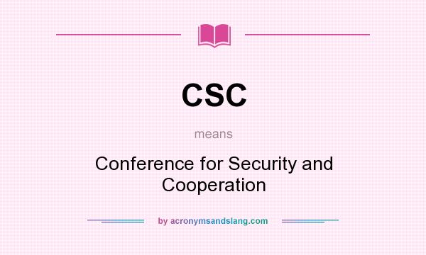 What does CSC mean? It stands for Conference for Security and Cooperation