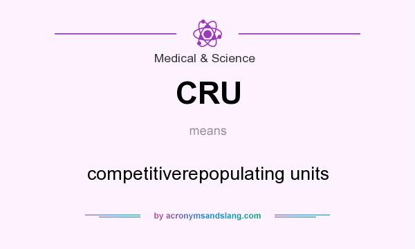 What does CRU mean? It stands for competitiverepopulating units
