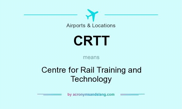 What does CRTT mean? It stands for Centre for Rail Training and Technology