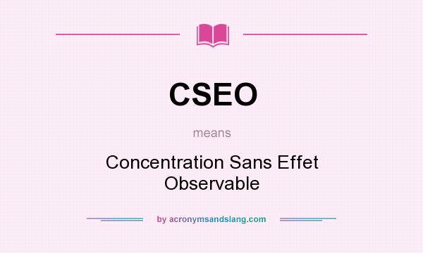 What does CSEO mean? It stands for Concentration Sans Effet Observable