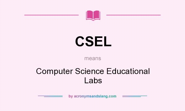 What does CSEL mean? It stands for Computer Science Educational Labs