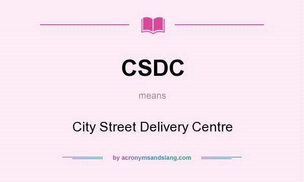 What does CSDC mean? It stands for City Street Delivery Centre