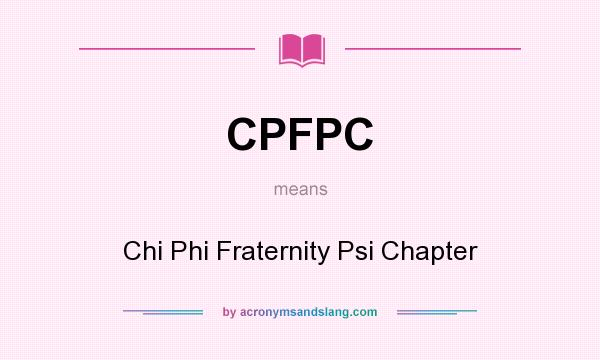 What does CPFPC mean? It stands for Chi Phi Fraternity Psi Chapter