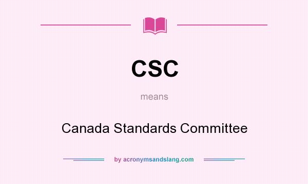What does CSC mean? It stands for Canada Standards Committee