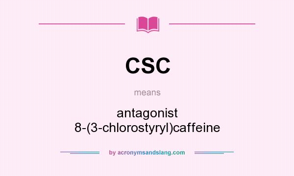 What does CSC mean? It stands for antagonist 8-(3-chlorostyryl)caffeine