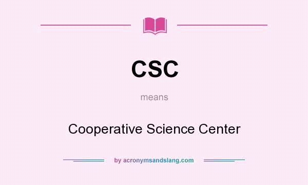 What does CSC mean? It stands for Cooperative Science Center