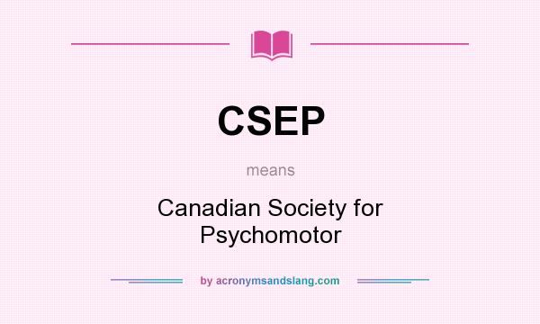 What does CSEP mean? It stands for Canadian Society for Psychomotor