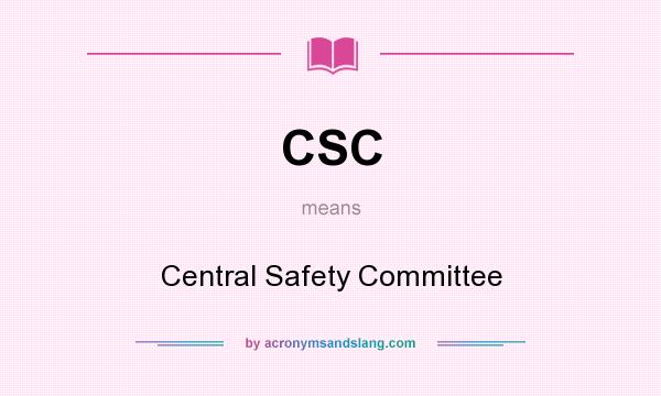 What does CSC mean? It stands for Central Safety Committee
