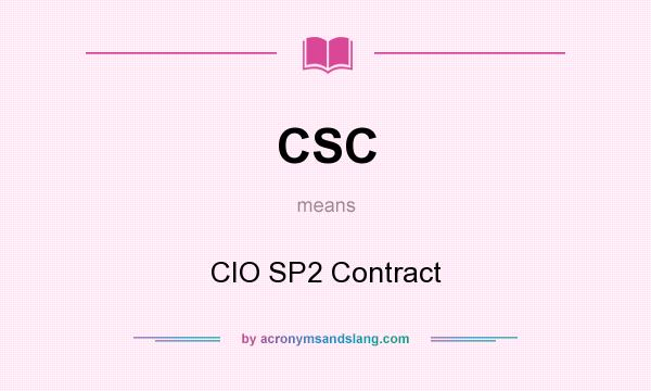What does CSC mean? It stands for CIO SP2 Contract