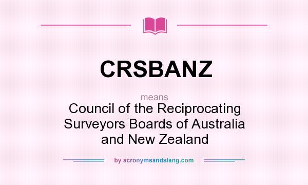What does CRSBANZ mean? It stands for Council of the Reciprocating Surveyors Boards of Australia and New Zealand