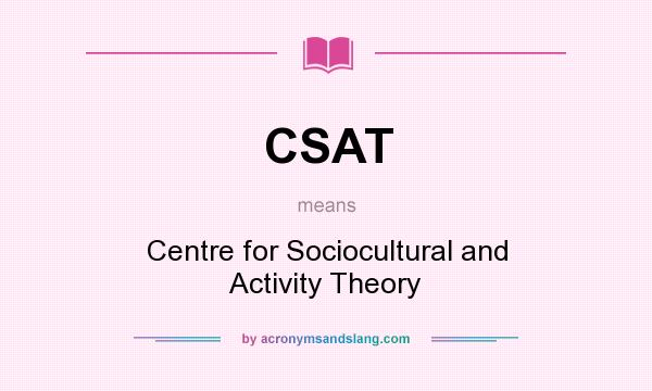 What does CSAT mean? It stands for Centre for Sociocultural and Activity Theory