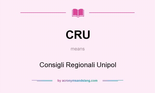 What does CRU mean? It stands for Consigli Regionali Unipol