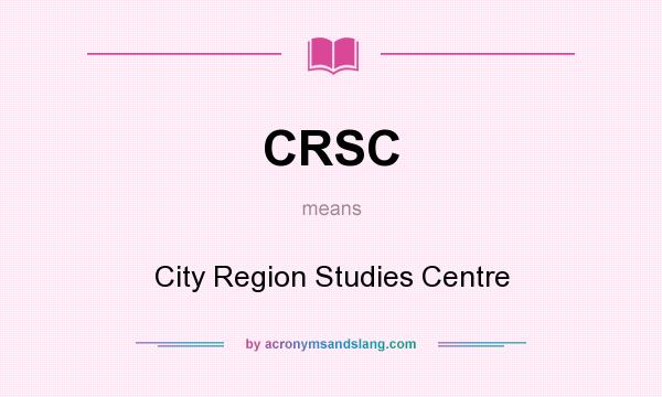 What does CRSC mean? It stands for City Region Studies Centre