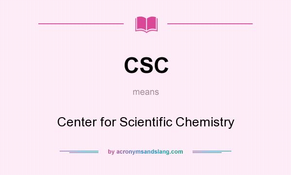 What does CSC mean? It stands for Center for Scientific Chemistry