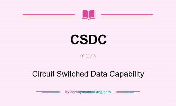What does CSDC mean? It stands for Circuit Switched Data Capability