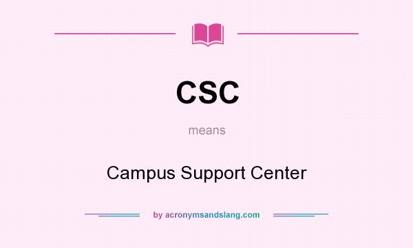 What does CSC mean? It stands for Campus Support Center