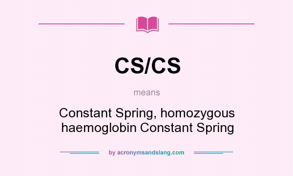 What does CS/CS mean? It stands for Constant Spring, homozygous haemoglobin Constant Spring