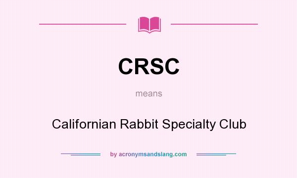 What does CRSC mean? It stands for Californian Rabbit Specialty Club