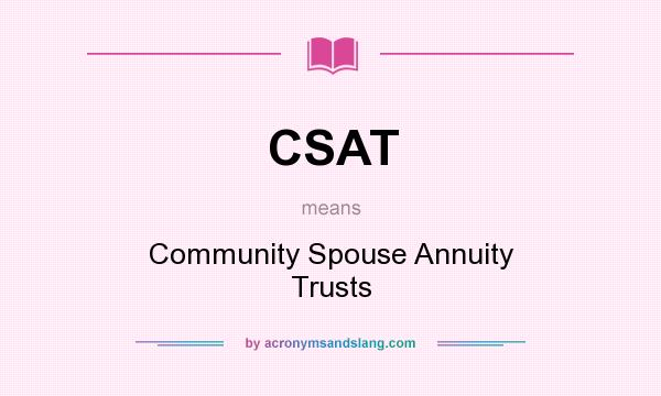 What does CSAT mean? It stands for Community Spouse Annuity Trusts