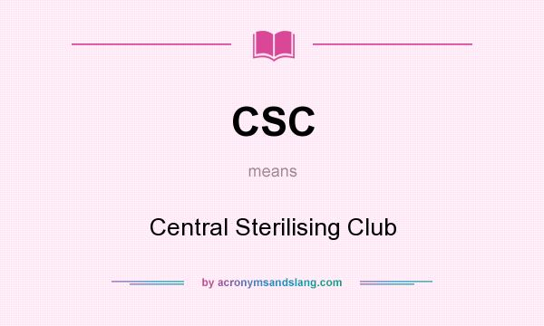 What does CSC mean? It stands for Central Sterilising Club