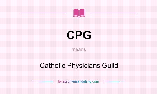 What does CPG mean? It stands for Catholic Physicians Guild