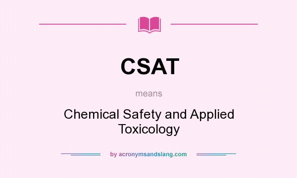 What does CSAT mean? It stands for Chemical Safety and Applied Toxicology