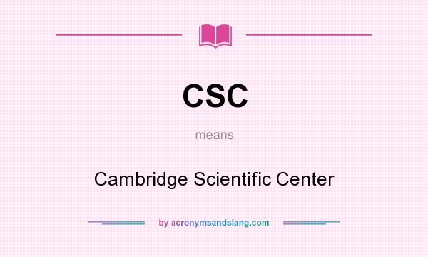 What does CSC mean? It stands for Cambridge Scientific Center