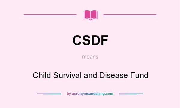 What does CSDF mean? It stands for Child Survival and Disease Fund