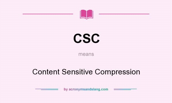 What does CSC mean? It stands for Content Sensitive Compression