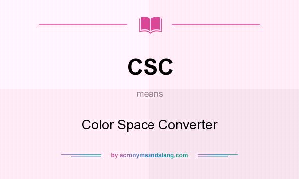 What does CSC mean? It stands for Color Space Converter