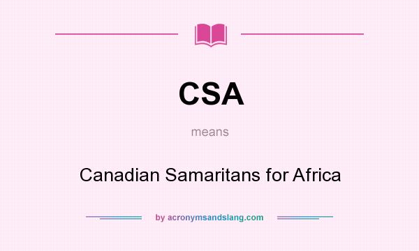 What does CSA mean? It stands for Canadian Samaritans for Africa